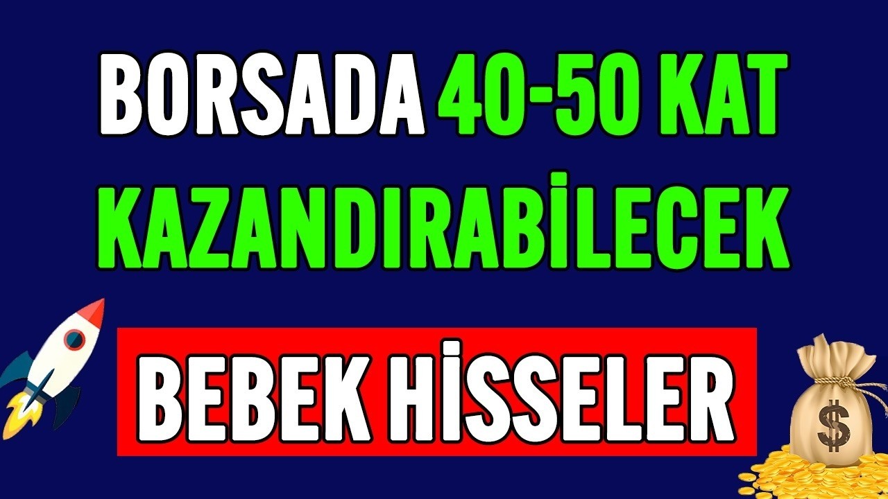 BORSADA 40-50 KAT KAZANDIRABİLECEK BEBEK HİSSELER !