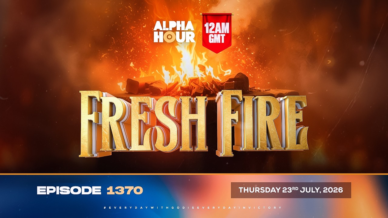 ALPHA HOUR EPISODE 1370 || FRESH FIRE || THURSDAY JULY 23RD, 2026