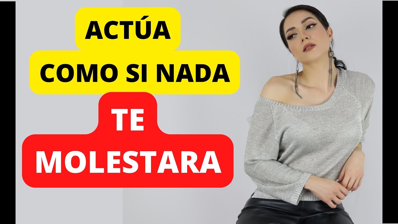 ACTÚA COMO SI NADA TE MOLESTARA (Te Sorprenderán los Resultados)