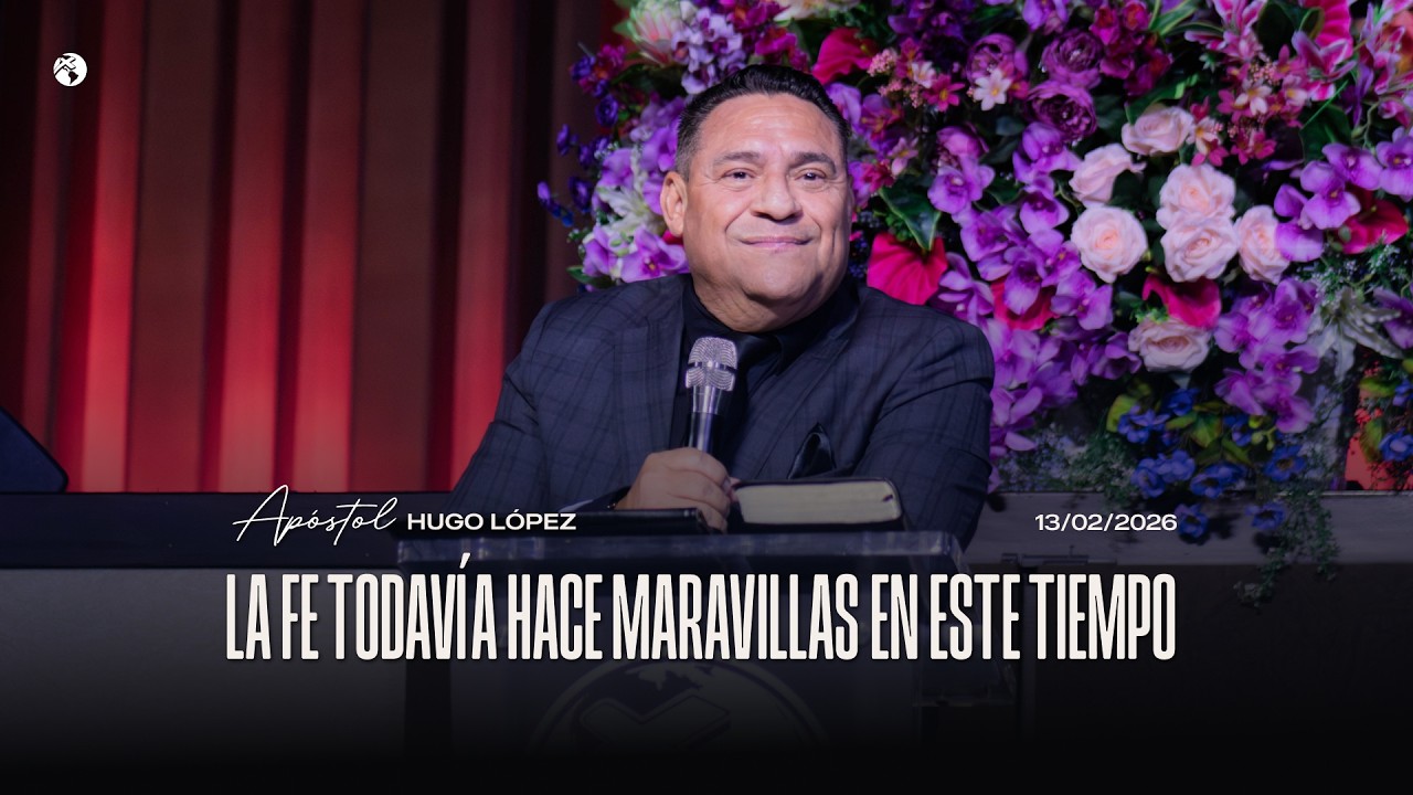La fe todavía hace maravillas en este tiempo | Apóstol Hugo López | 13 febrero 2026