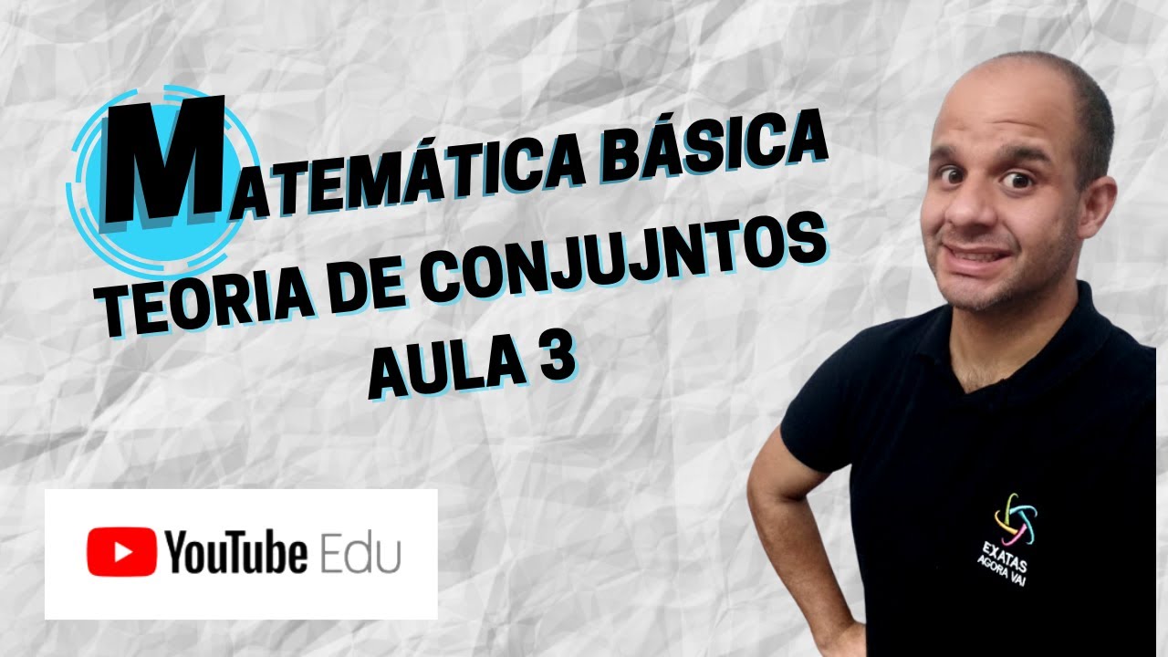 MATEMÁTICA BÁSICA - TEORIA DE CONJUNTOS - AULA 3