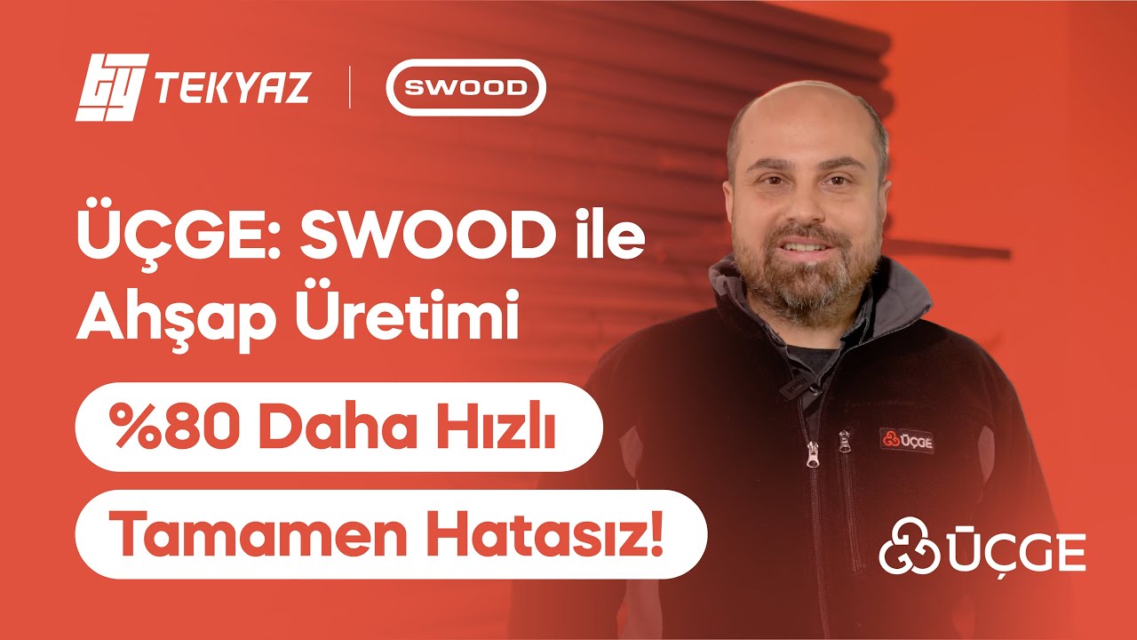 UCGE: SWOOD İle Ahşap Üretimi %80 Daha Hızlı Tamamen Hatasız