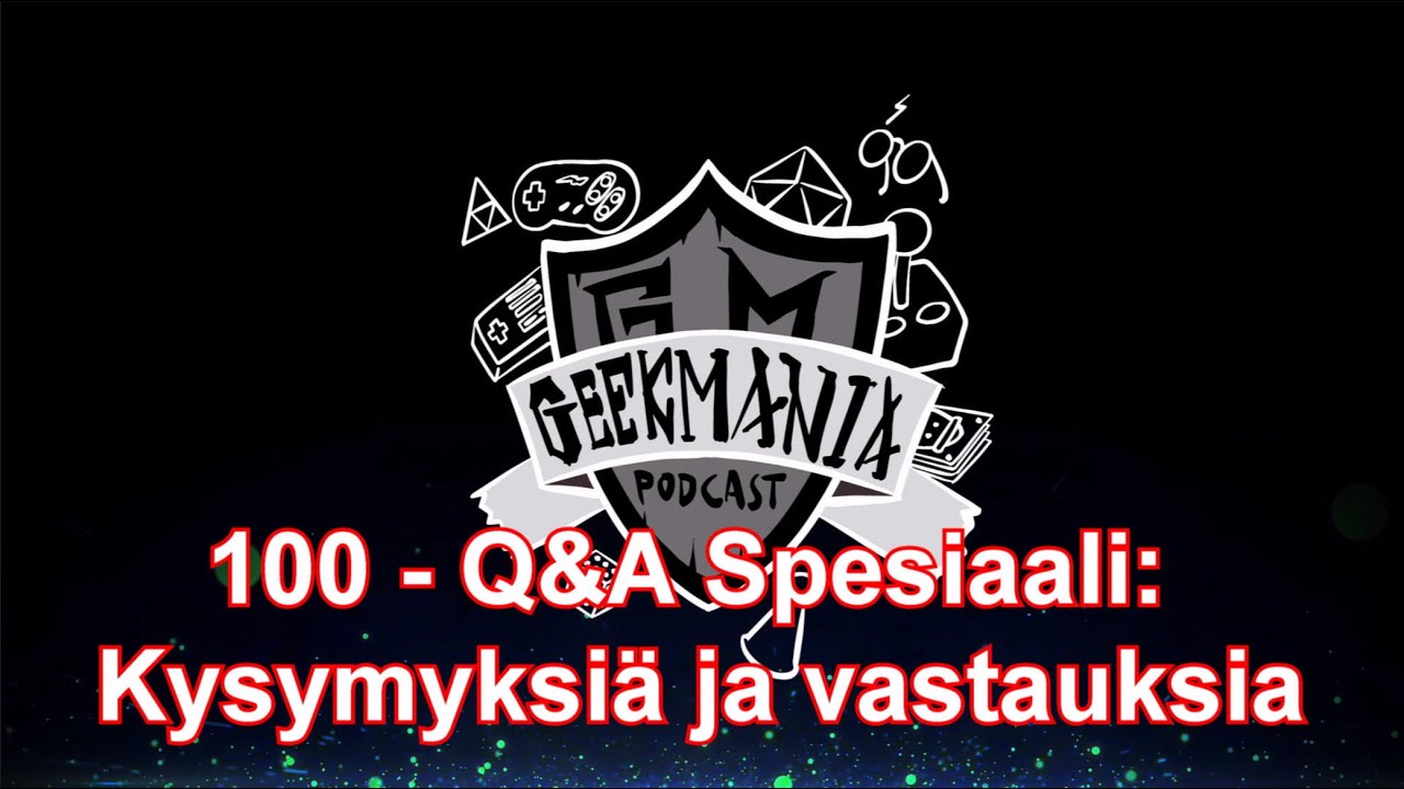100 - Q&A Spesiaali: Kysymyksi&auml; ja vastauksia - | GeekMania Podcast |
