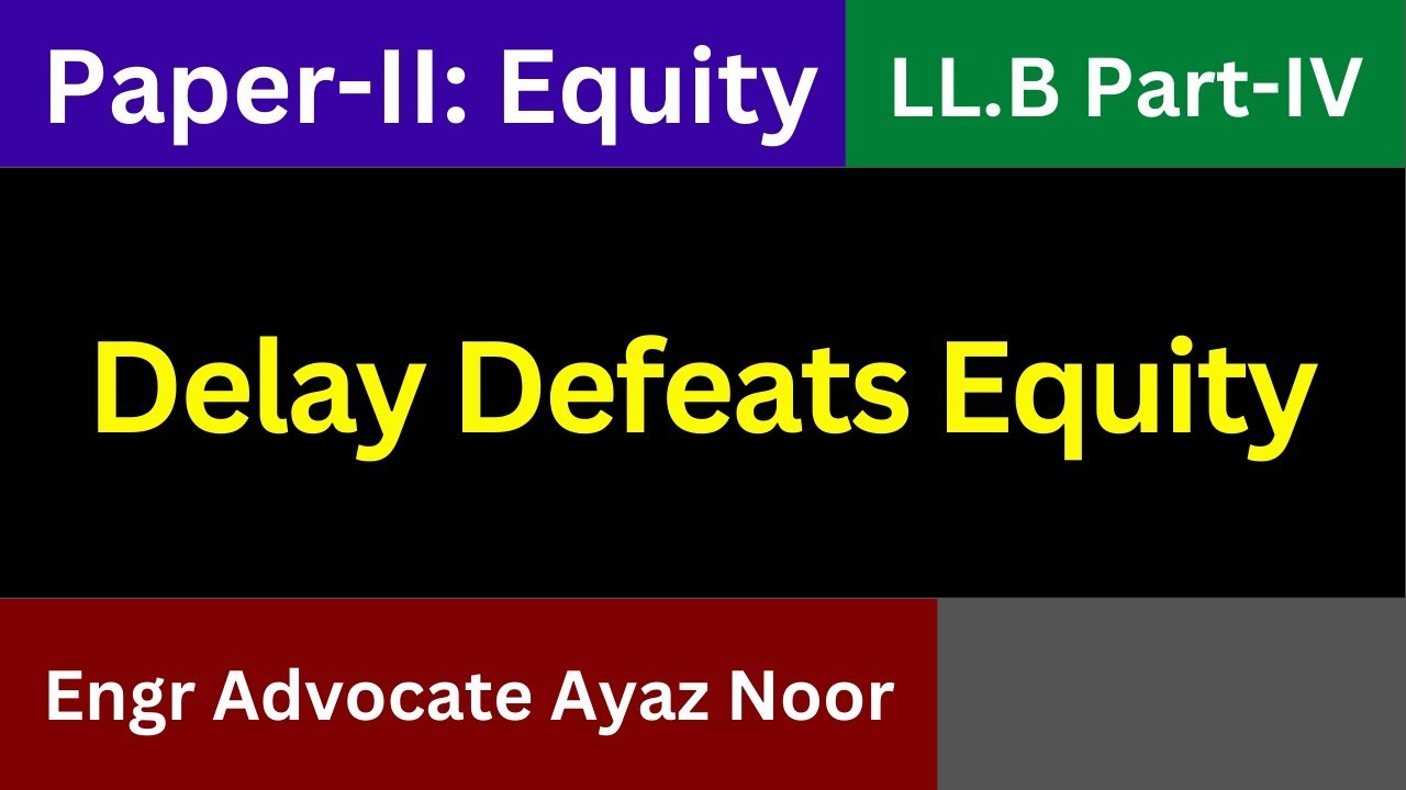 Delay Defeats Equity || Engr. Advocate Ayaz Noor