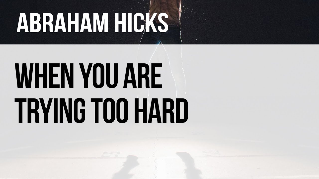 Abraham Hicks | When You Are Trying Too Hard | No Ads