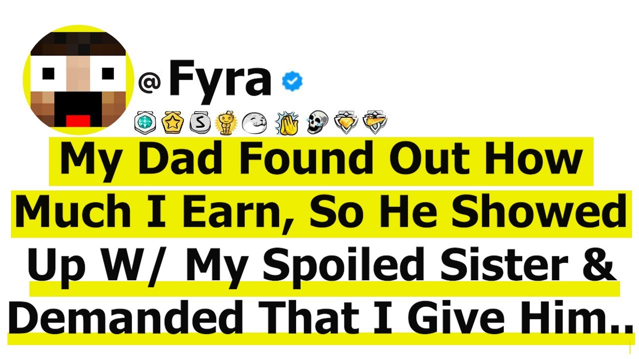 My Dad Found Out How Much I Earn, So He Showed Up W/ My Spoiled Sister & Demanded That I Give Him My