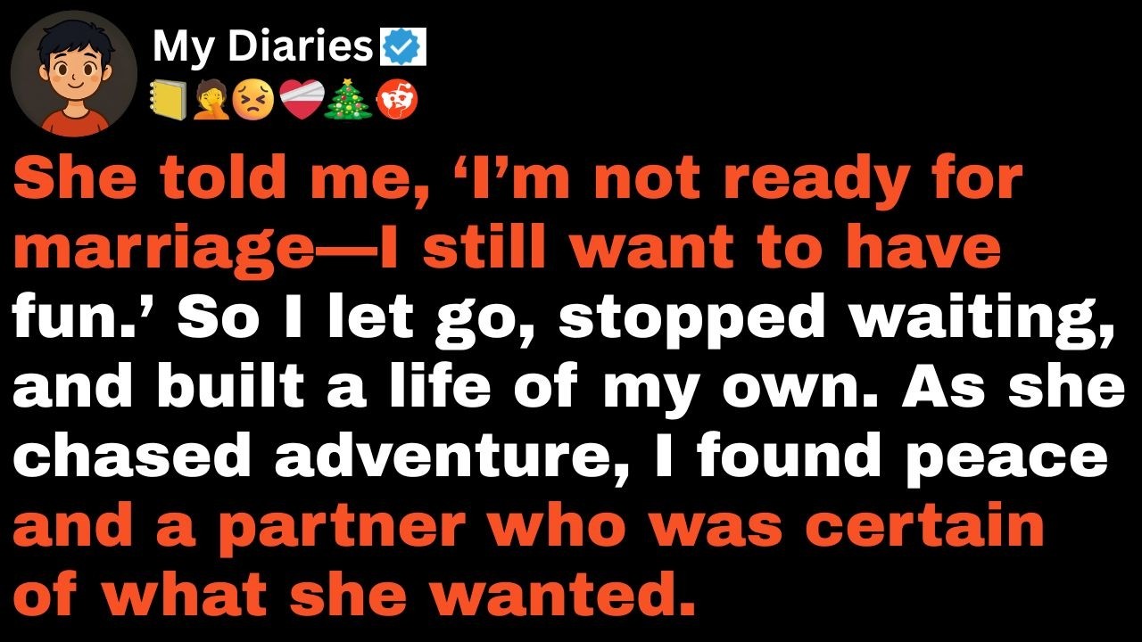 “She told me, ‘I’m not ready for marriage—I still want to have fun.’ So I let go, stopped waiting...