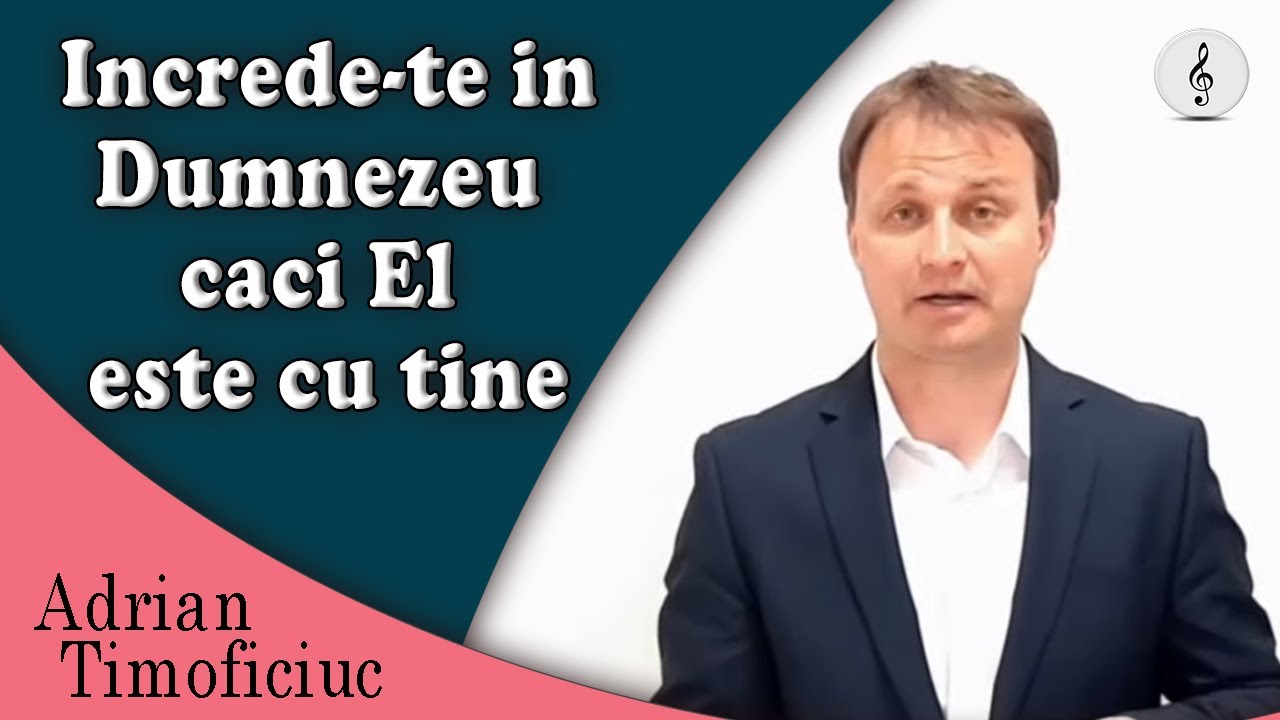 Adrian Timoficiuc - Increde-te in Dumnezeu caci El este cu tine | PREDICI
