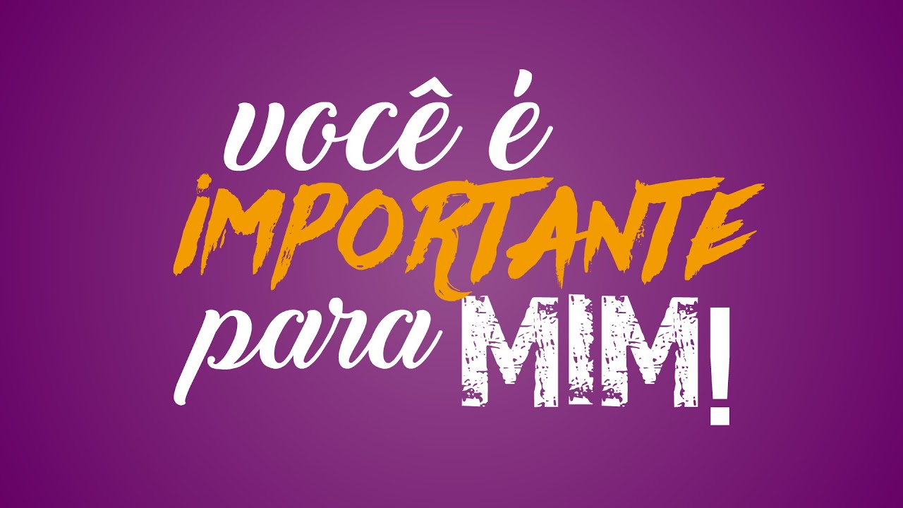CLIPE - VOC&Ecirc; &Eacute; IMPORTANTE PARA MIM😄