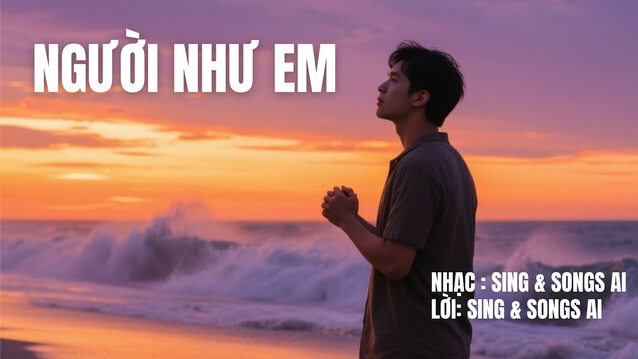 NGƯỜI NHƯ EM | Ballad buồn da diết chạm đến trái tim | SING & SONG A.I