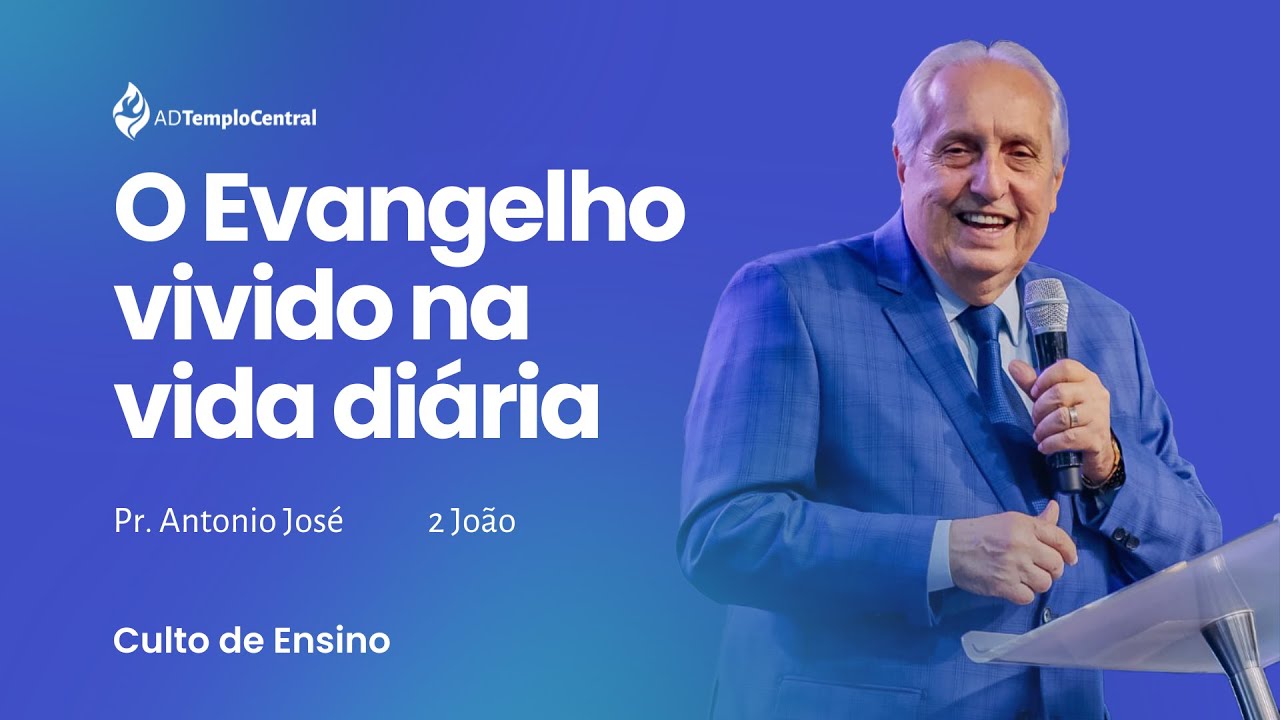AD Templo Central Doutrina Pr. Antonio José - O Evangelho vivido na vida diária. 2 João