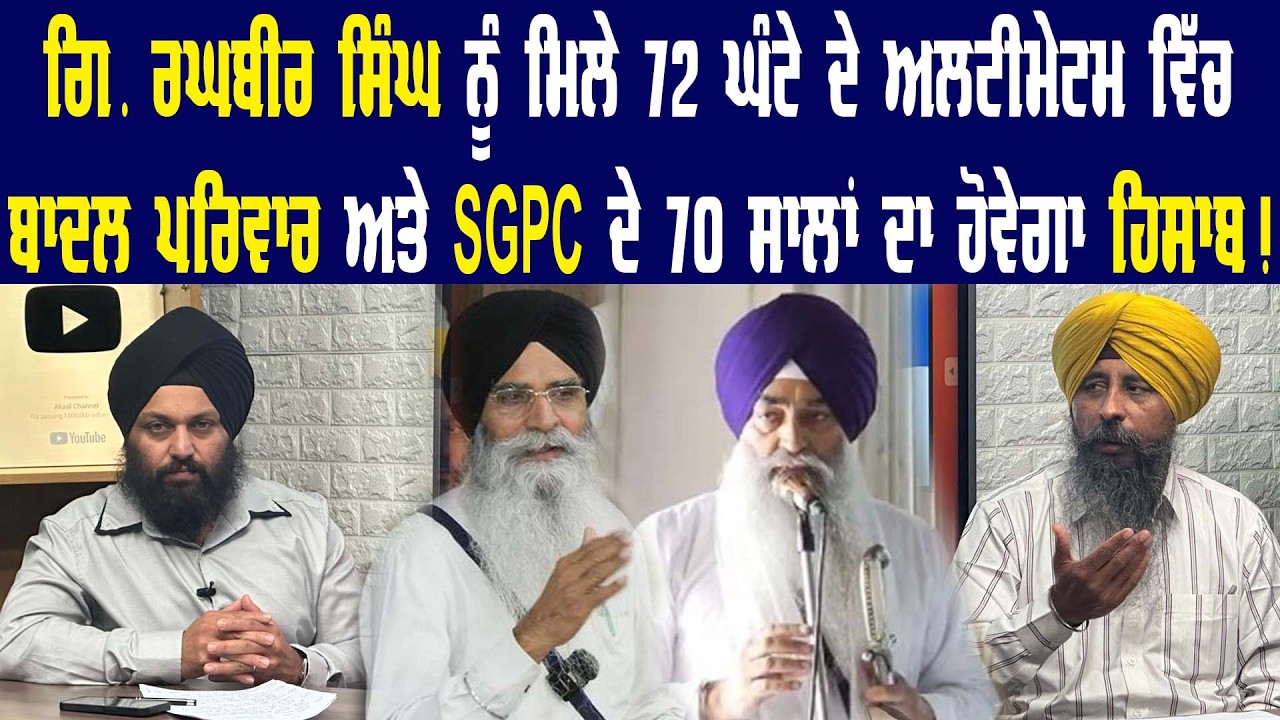 ਗਿ. ਰਘਬੀਰ ਸਿੰਘ ਨੂੰ ਮਿਲੇ 72 ਘੰਟੇ ਦੇ ਅਲਟੀਮੇਟਮ ਵਿੱਚ ਬਾਦਲ ਪਰਿਵਾਰ ਅਤੇ SGPC ਦੇ 70 ਸਾਲਾਂ ਦਾ ਹੋਵੇਗਾ ਹਿਸਾਬ !