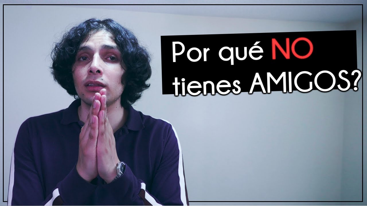 ¿Por qué NO tienes Amigos?