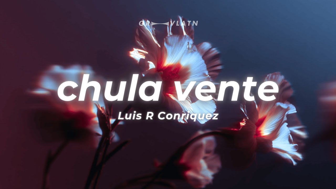 Luis R Conriquez – Chula Vente (Letra) ft. Neton Vega, Fuerza Regida