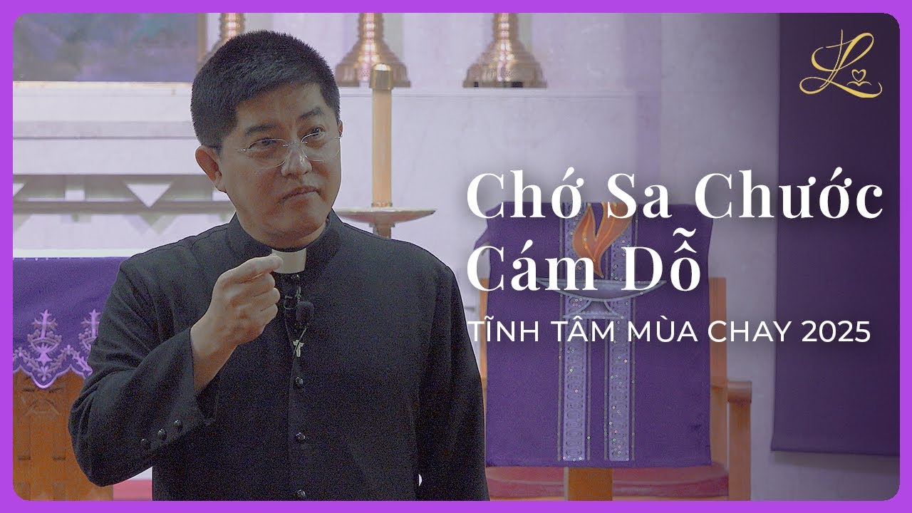 CHỚ SA CHƯỚC CÁM DỖ - Tĩnh Tâm Mùa Chay 2025 | Lm. Đaminh Giuse Nguyễn Thiết Thắng, SDD