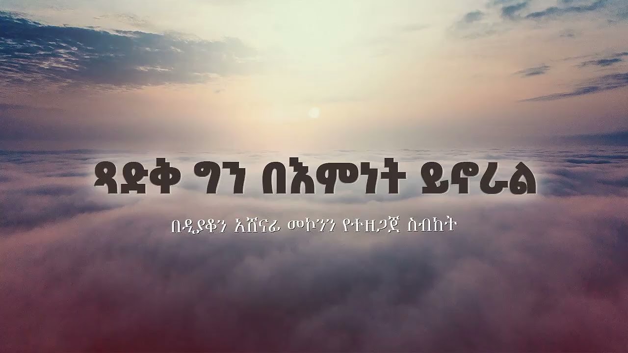 ጻድቅ ግን በእምነት ይኖራል ዲ/ን አሸናፊ መኮንን Tsadeq BeEment Yonaral Deacon Ashenafi Mekonnen