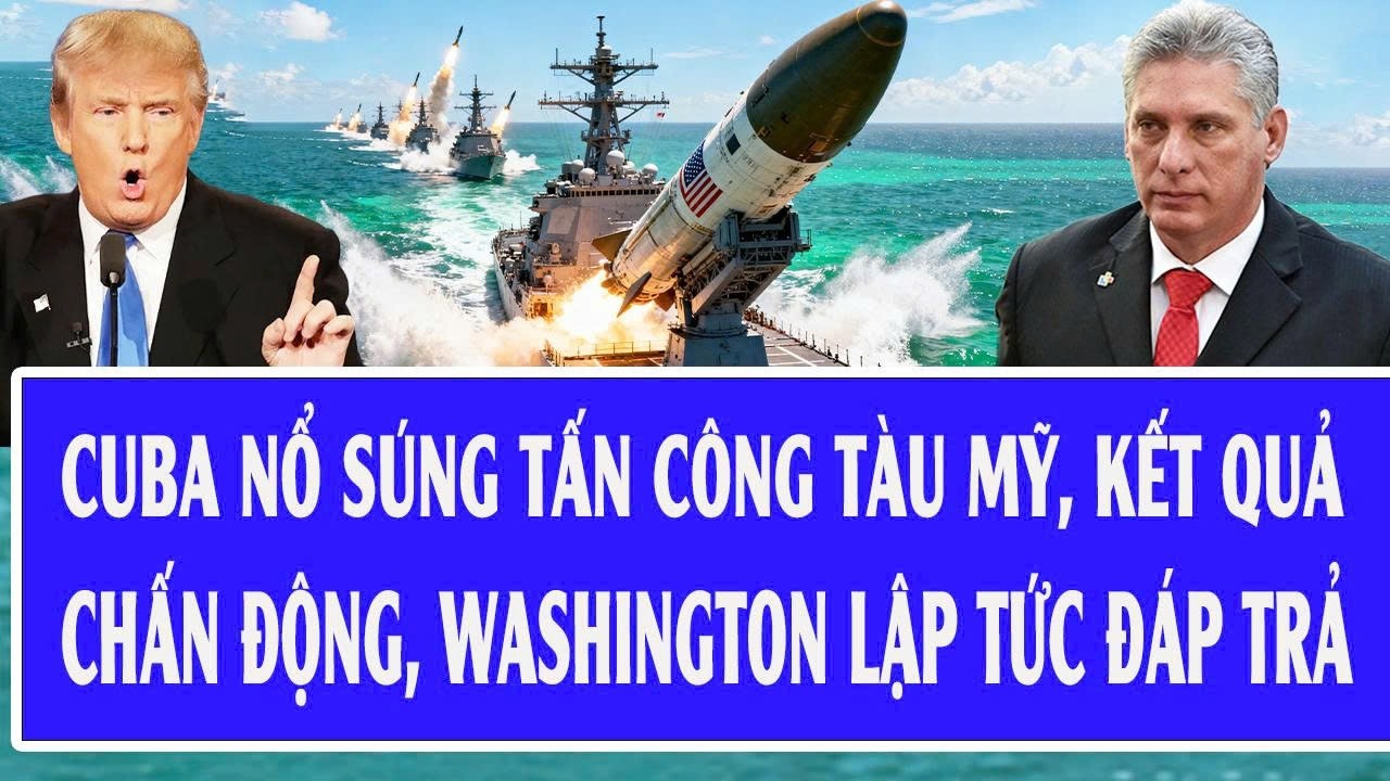 Thế giới hôm nay 26/2: Cuba nổ súng tấn công tàu Mỹ, kết quả chấn động, Washington lập tức đáp trả