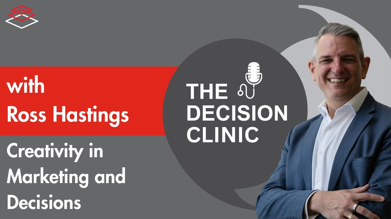 How to Bring Creativity into your Decision Making - The Decision Clinic with Ross Hastings
