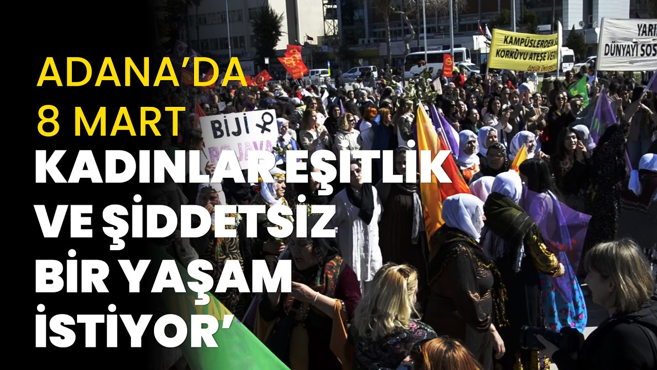 Adana'da 8 Mart yürüyüşü: 'Kadınlar eşitlik, barış ve şiddetsiz bir yaşam istiyor'