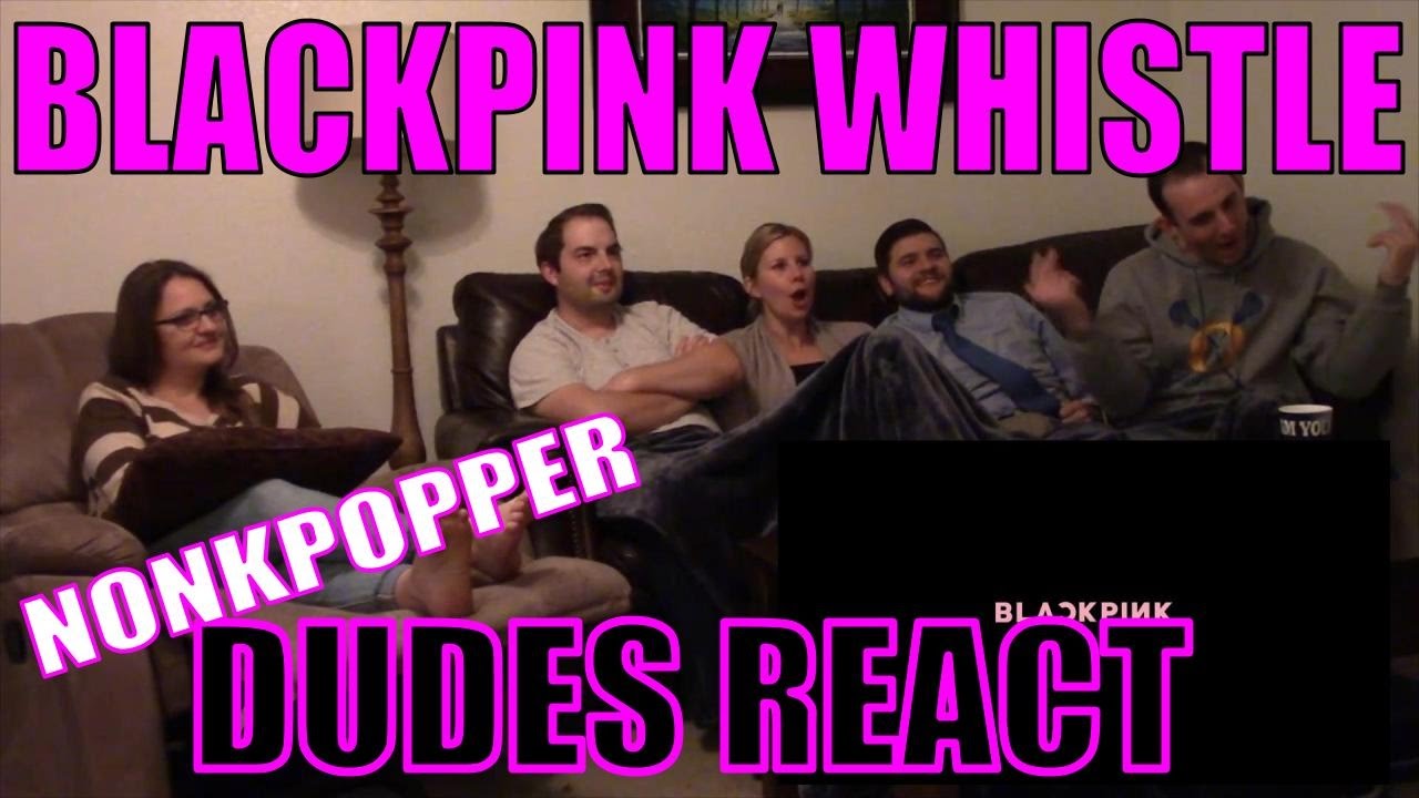 Dudes React Part 8: BLACKPINK Whistle | Nonkpopper Reaction Marathon