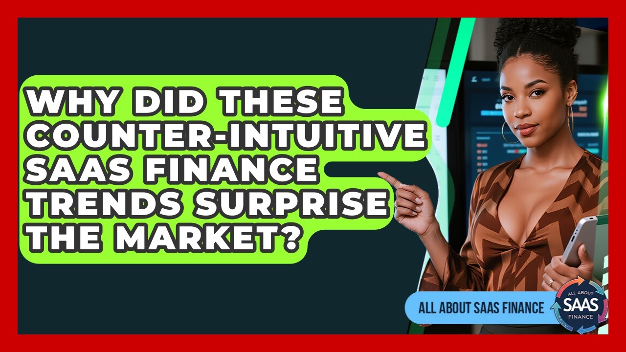 Why Did These Counter-intuitive SaaS Finance Trends Surprise The Market? - All About SaaS Finance