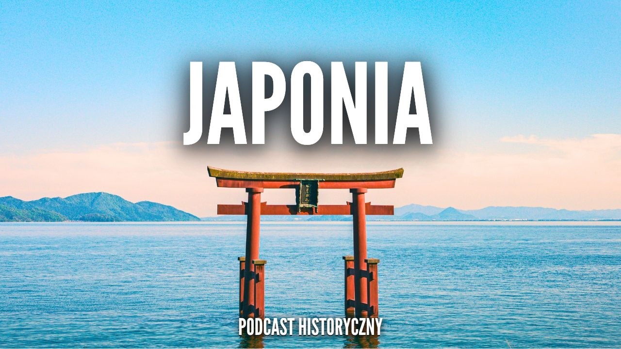 Japonia: od cesarzy, samuraj&oacute;w i szogun&oacute;w po otwarcie na Świat! [Podcast Historyczny]
