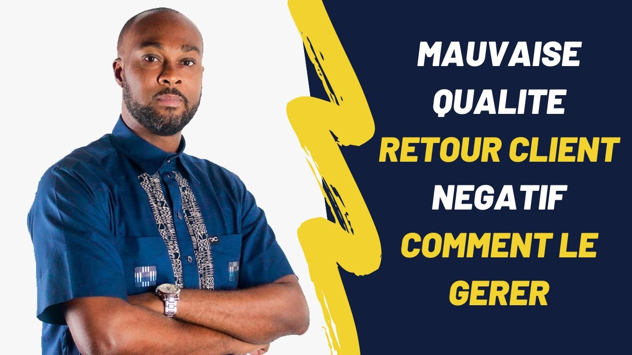 RETOUR CLIENT - MAUVAISE QUALITE RETOUR CLIENT NEGATIF COMMENT LE GERER