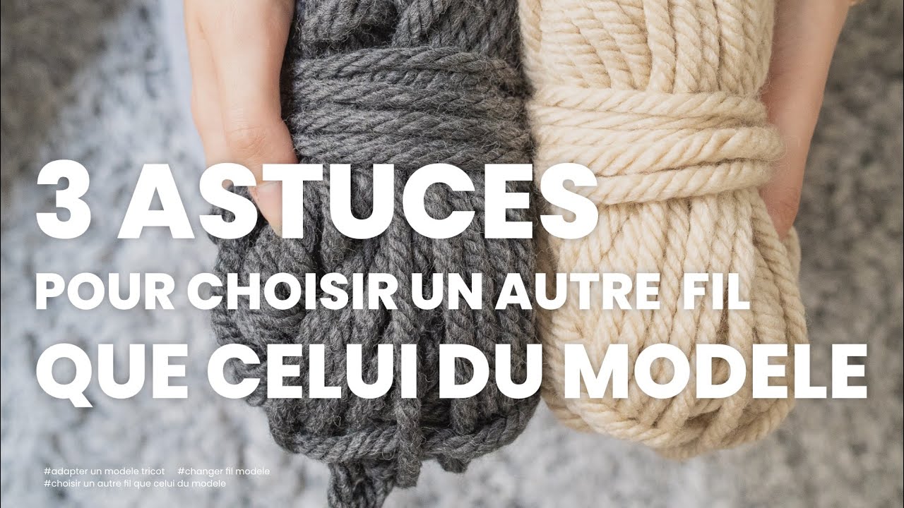 Choisir un autre fil que celui du modèle tricot : Mes 3 astuces pour adapter ton modèle tricot