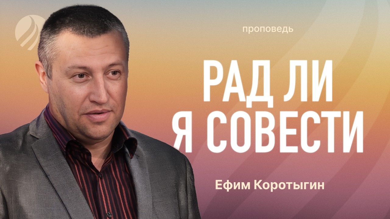 📖 #проповедь – РАД ЛИ Я СОВЕСТИ? – Ефим Коротыгин