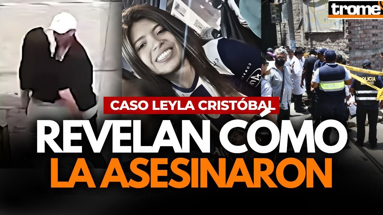 Necropsia revela cómo murió LEYLA CRISTÓBAL y dan NUEVOS DETALLES sobre el FEMINICIDIO | Trome