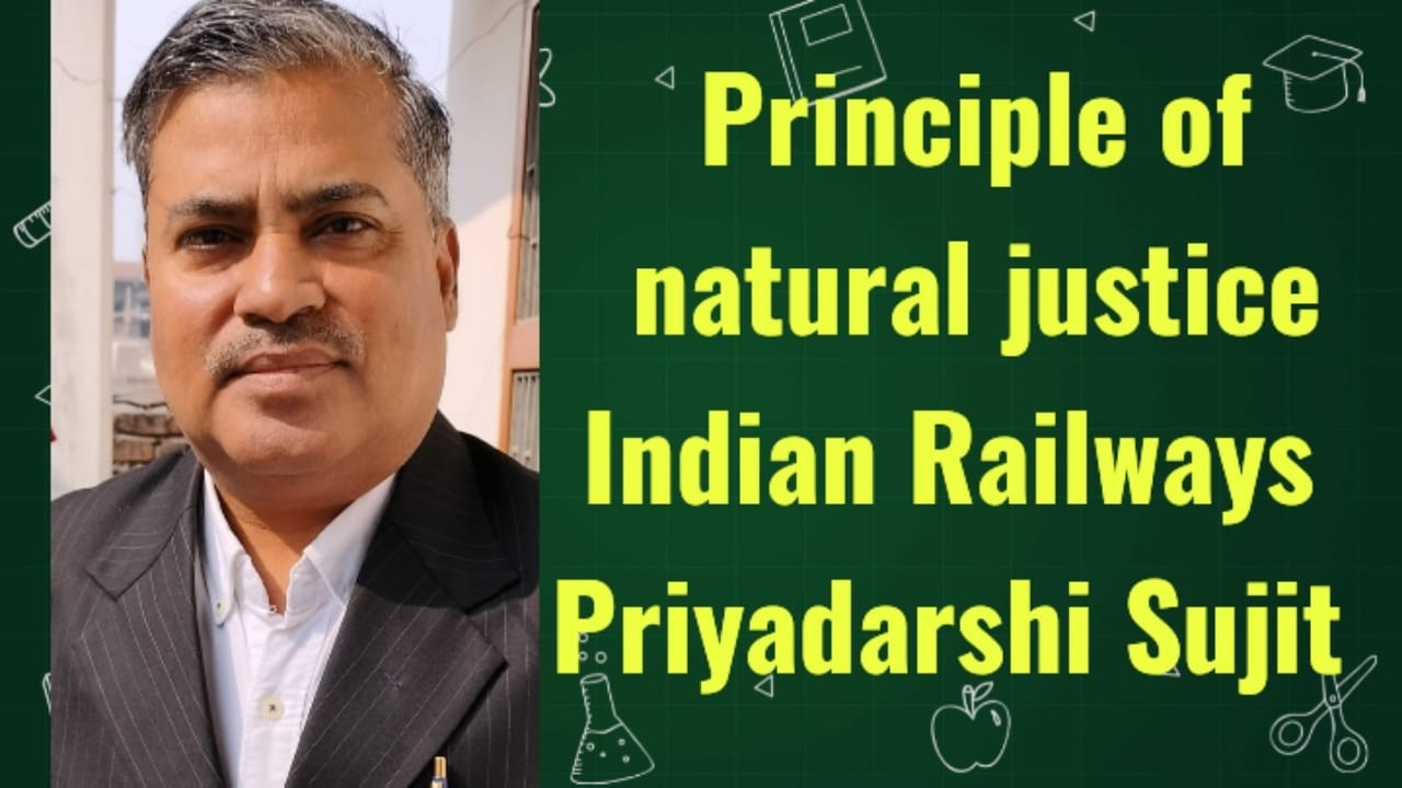 Principles of natural justice l Indian Railways l Priyadarshi Sujit