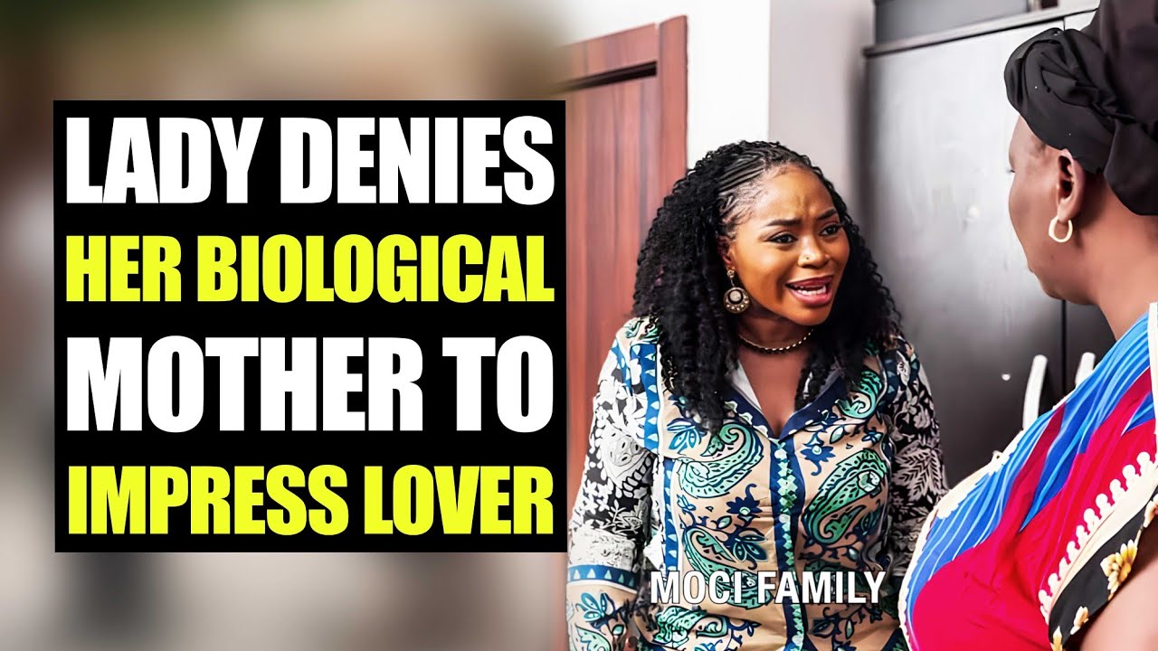 Lady Denies Her Biological Mother To Impress Lover | Moci Family