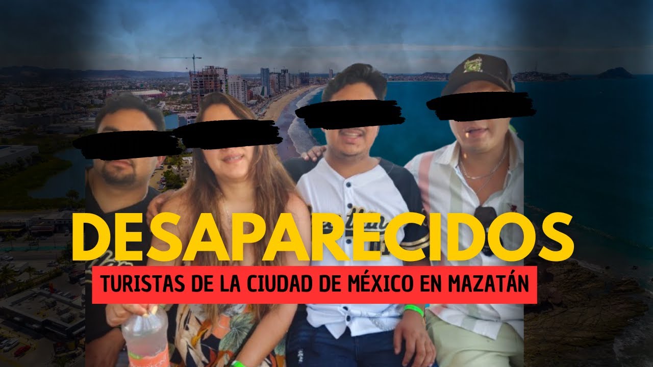 4 hombres desaparecidos, turistas de la Ciudad de México y fueron privados de su libertad, Mazatlán