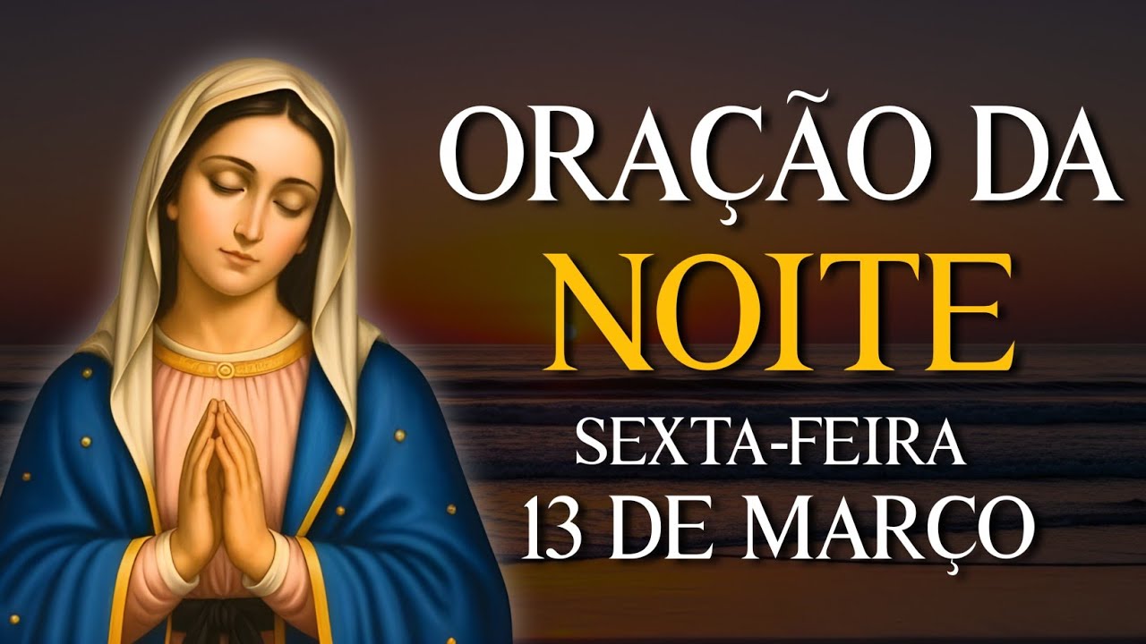 ORAÇÃO DA NOITE - SEXTA 13 DE MARÇO | VAMOS ABENÇOAR NOSSA NOITE | REZE COMIGO