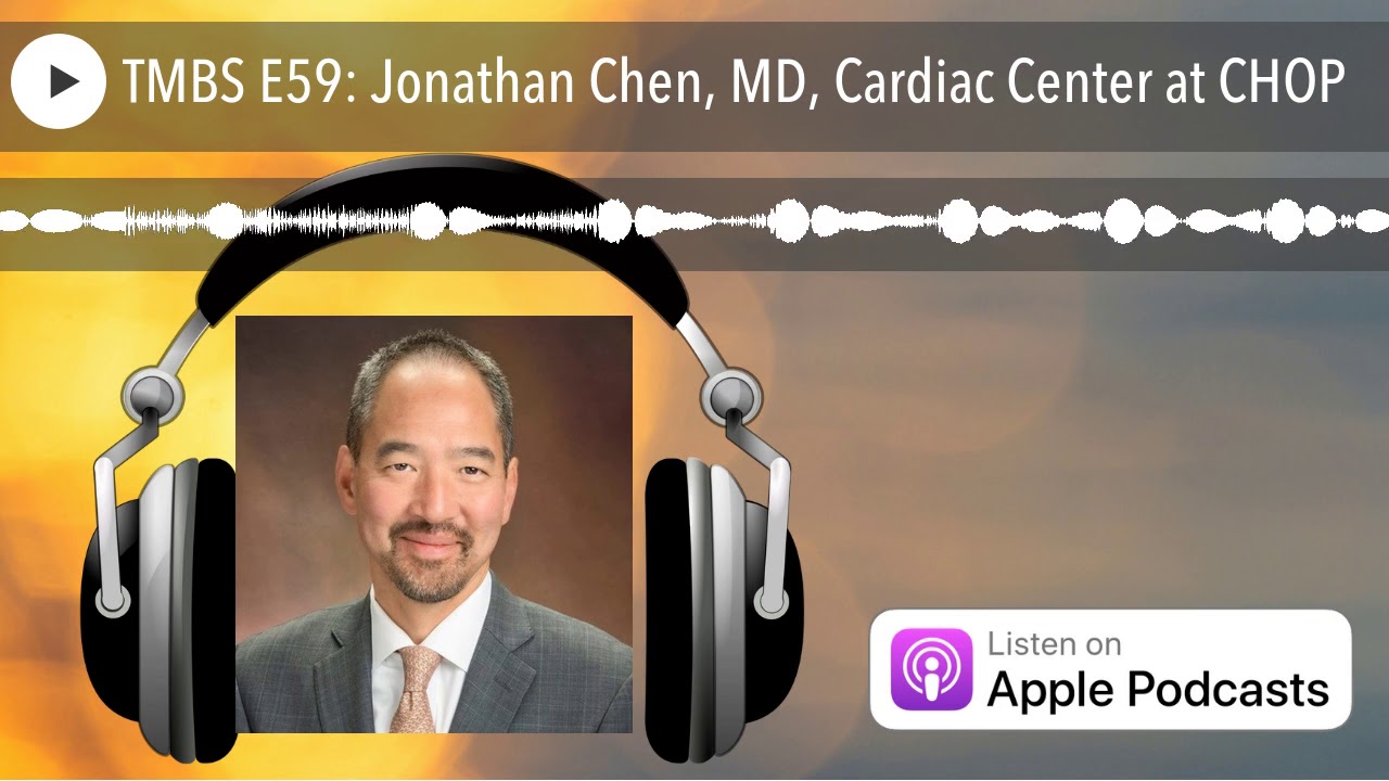 TMBS E59: Jonathan Chen, MD, Cardiac Center at CHOP