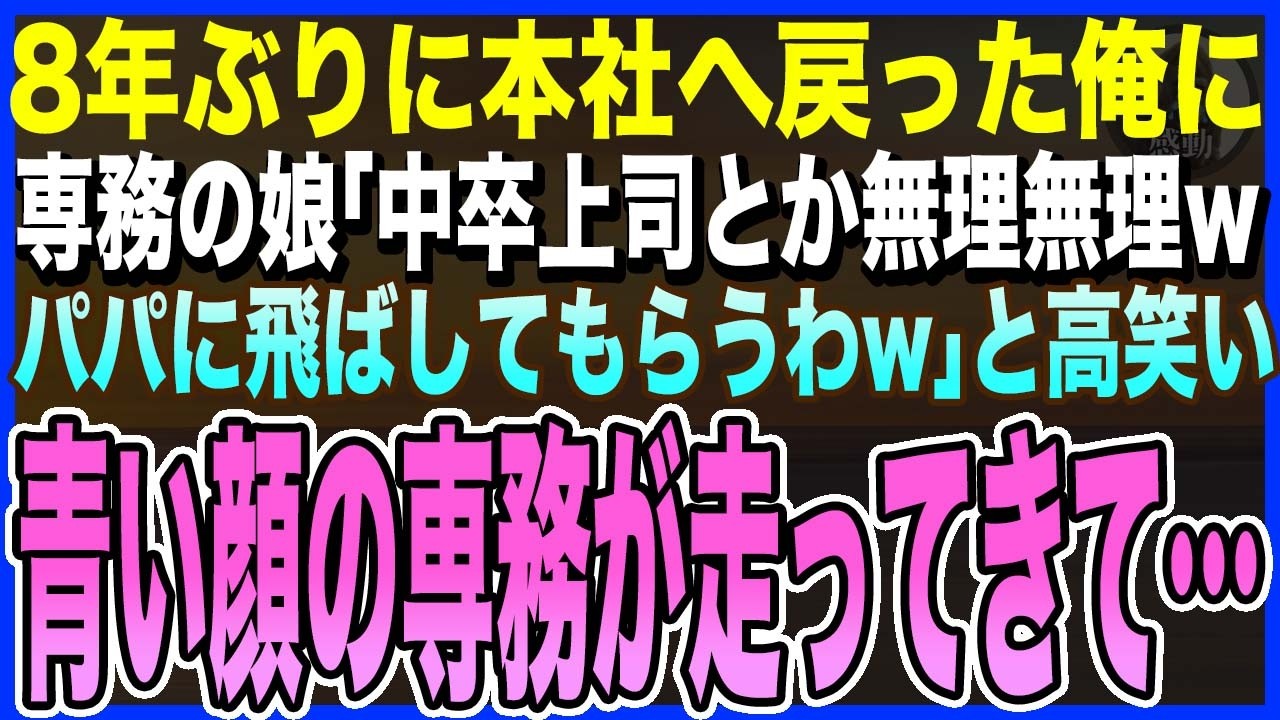 【感動する話】8年ぶりに本社へ戻った俺に専務の娘「中卒の上司とか無理無理wパパに言って飛ばしてもらうわw」と専務を呼び出すと→直後、青い顔の専務が走ってきて衝撃の展開にｗ【泣ける話・いい話・朗読】