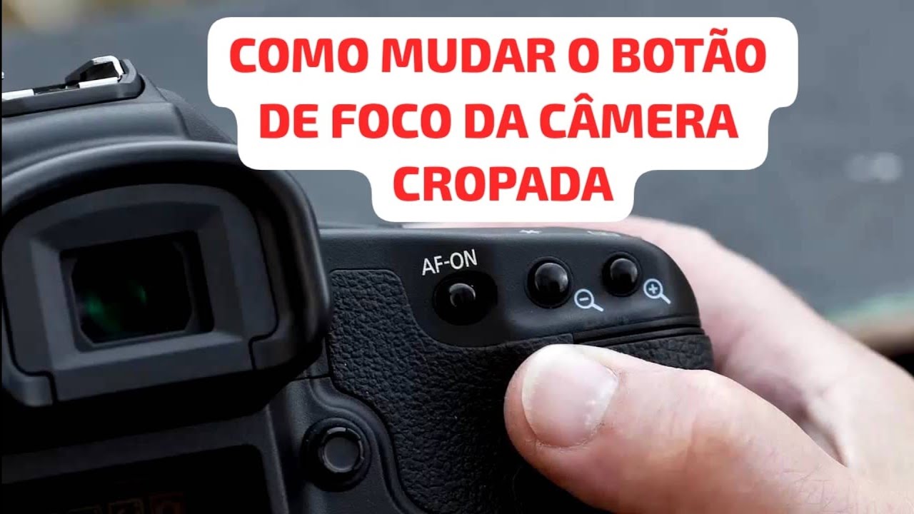 COMO TROCAR O BOTÃO DE FOCO DA SUA CÂMERA CROPADA.