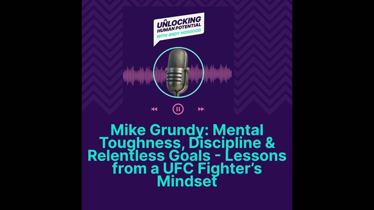 Mike Grundy: Mental Toughness, Discipline & Relentless Goals | Lessons from a UFC Fighter’s Mindset