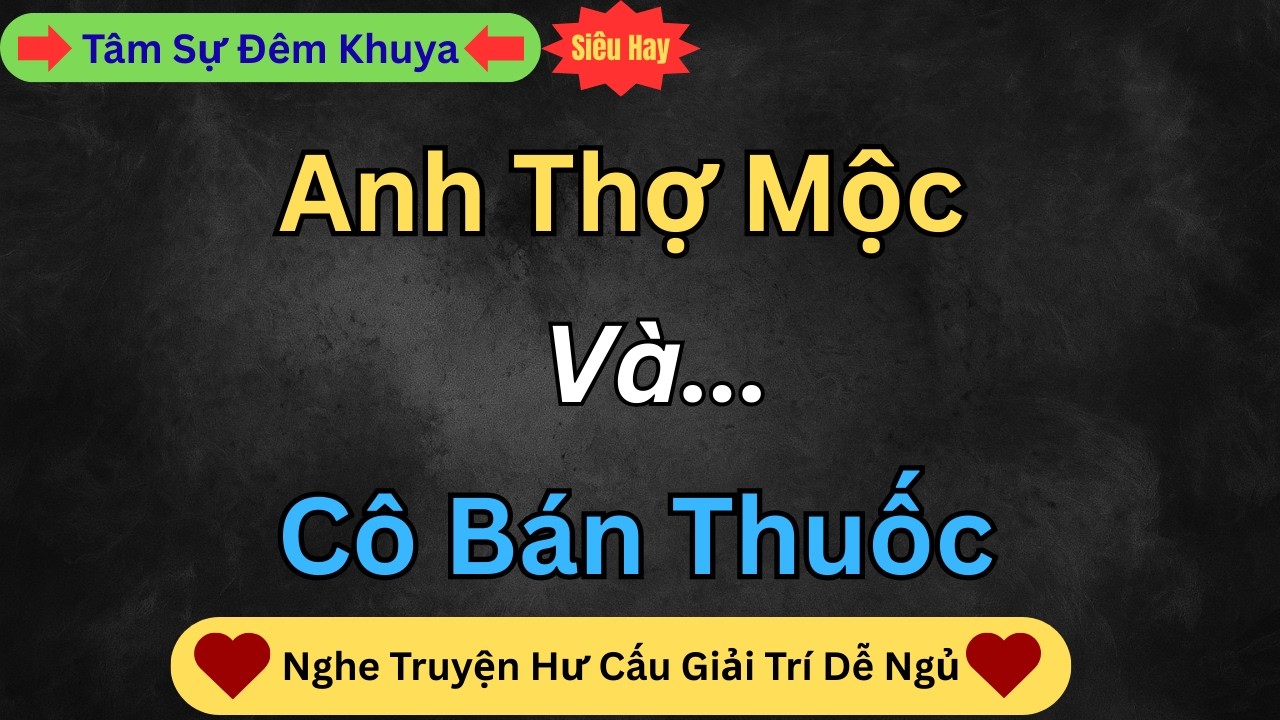 Đọc Truyện Đêm Khuya - Chàng Thợ Mộc Và Cô Bán Thuốc | Truyện Tâm Lý Gia Đình | Nghe Chuyện Giải Trí