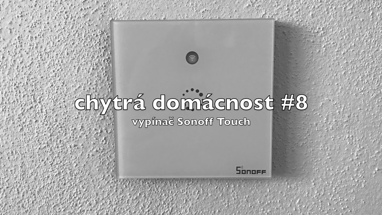 Chytrá domácnost #8 - chytré vypínače - Sonoff Touch [4K]