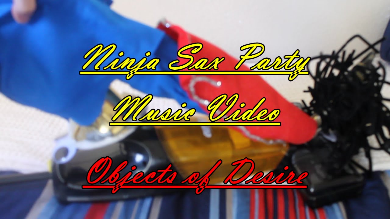 Objects of Desire - Ninja Sax Party - Music Video