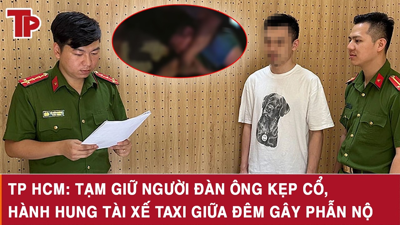 TP HCM: Tạm giữ người đàn ông kẹp cổ, hành hung tài xế taxi giữa đêm gây phẫn nộ