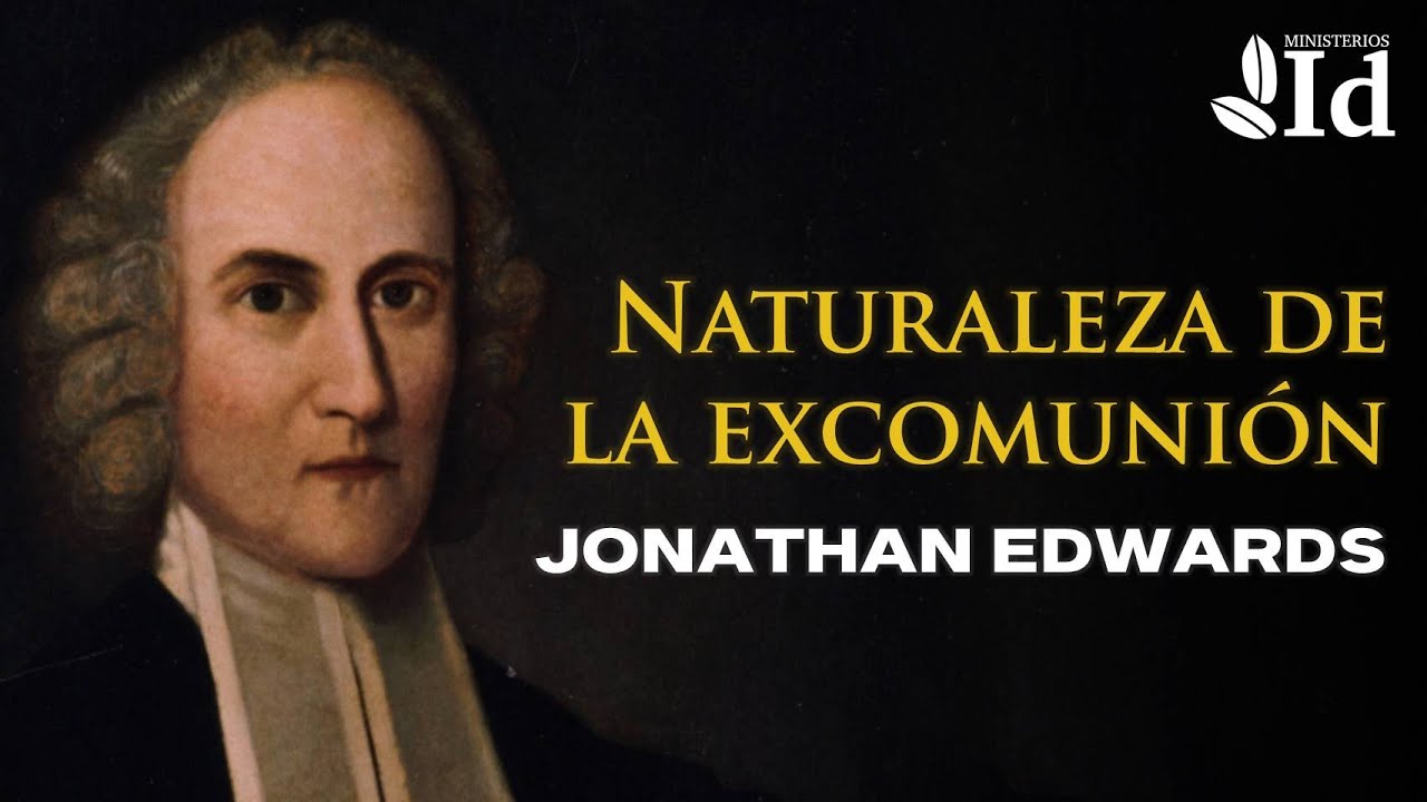 Naturaleza de la EXCOMUNI&Oacute;N ▶ Jonathan Edwards | Pr&eacute;dicas Cristianas