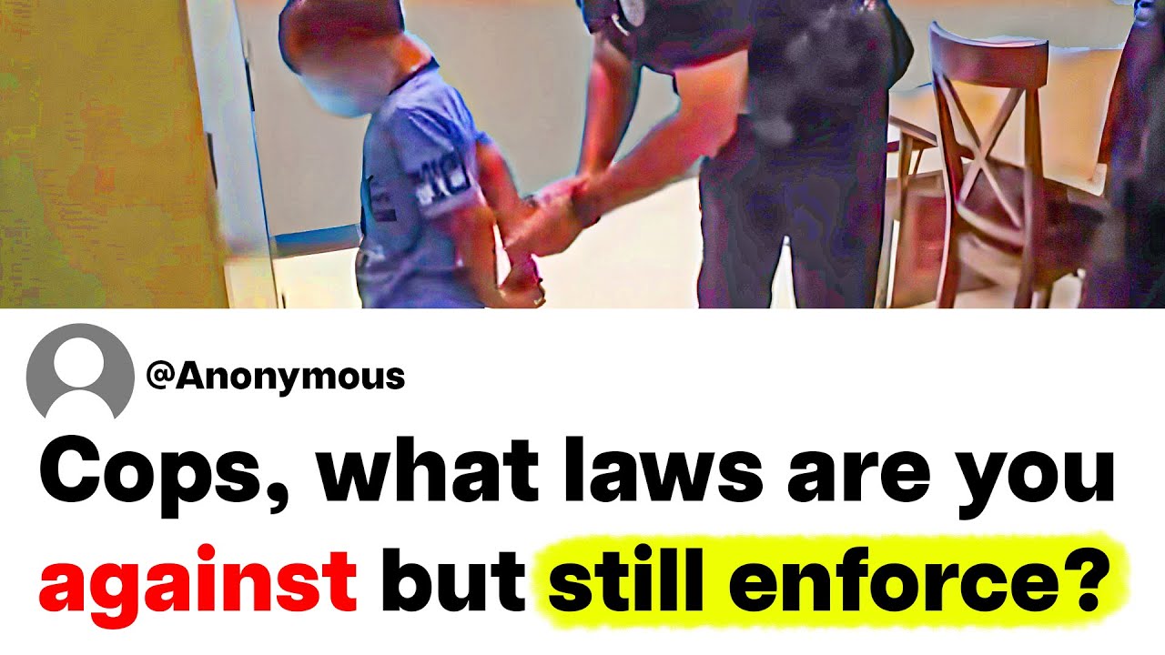 Cops, what laws are you against but still enforce?
