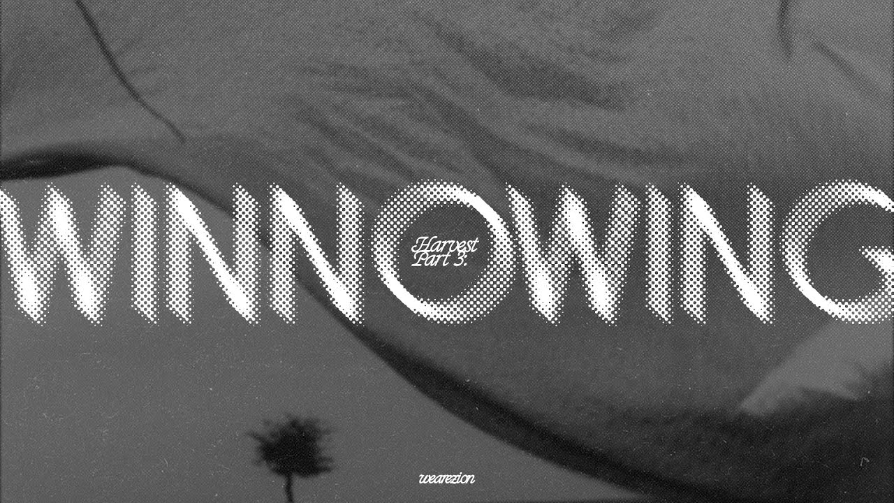 WINNOWING - SEASONS OF HARVEST ~ PART 3  | We Are Zion