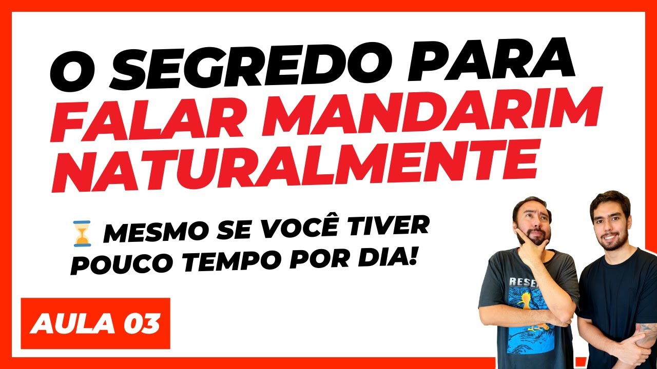 AULA 3: O SEGREDO PARA VOCÊ FALAR MANDARIM NATURALMENTE, MESMO COM POUCO TEMPO LIVRE