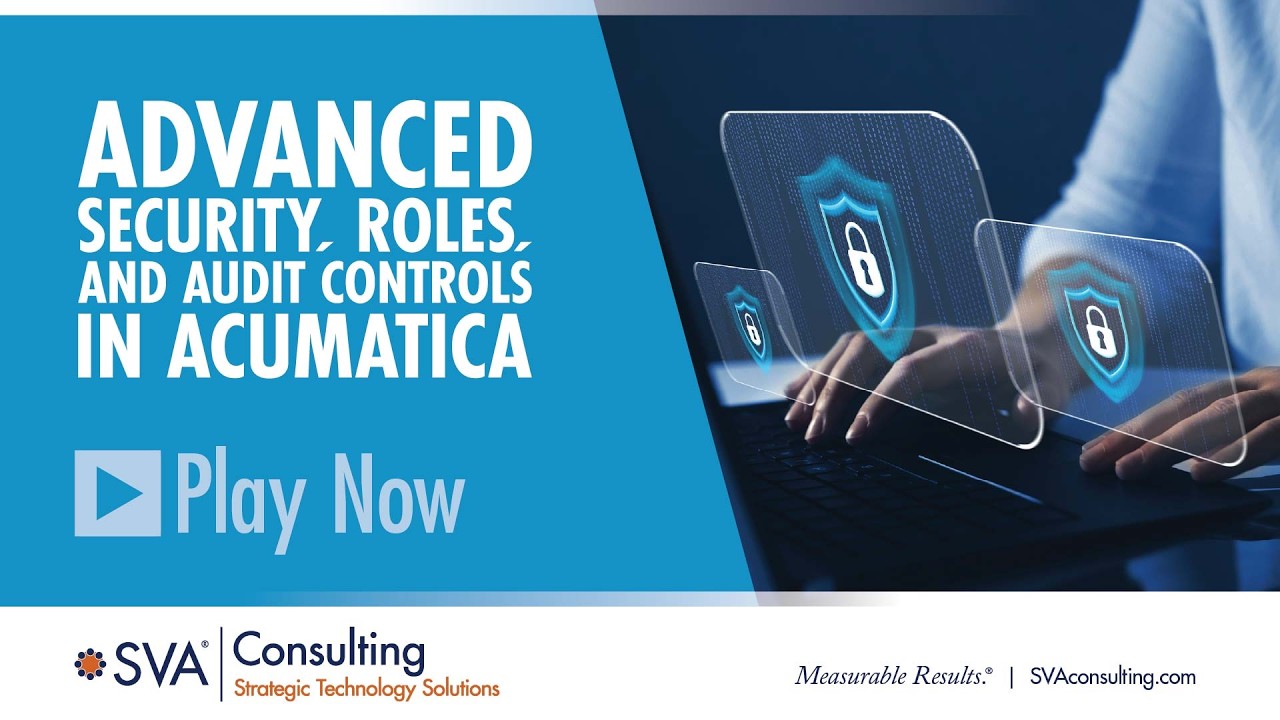 SVA Consulting's Acumatica Webinar Series: Advanced Security, Roles, and Audit Controls in Acumatica
