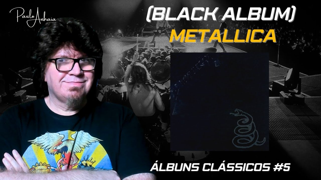 Álbuns Clássicos #5 - Black Album - Metallica | Paulo Anhaia