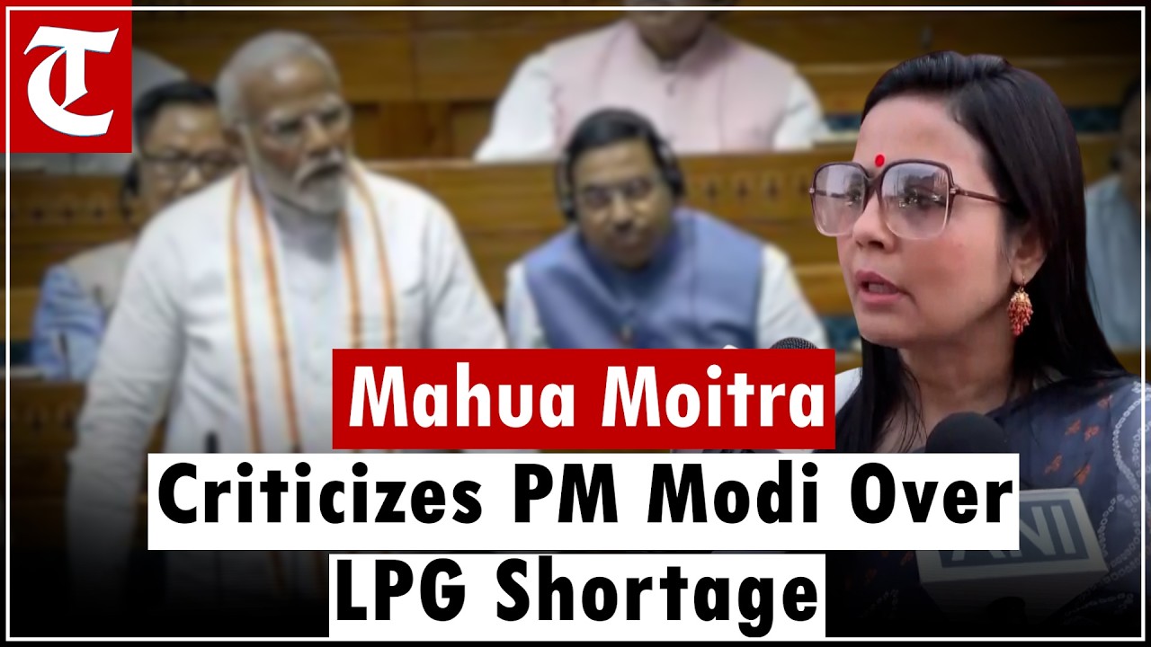 “Commercial LPG Shortage Creating Panic” – Mahua Moitra Slams PM Modi in Parliament