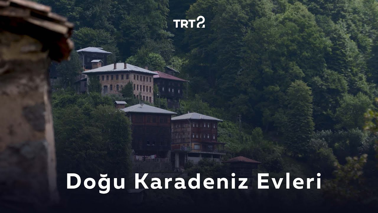 Doğu Karadeniz Evleri | Coğrafyadan Kültüre Bağ